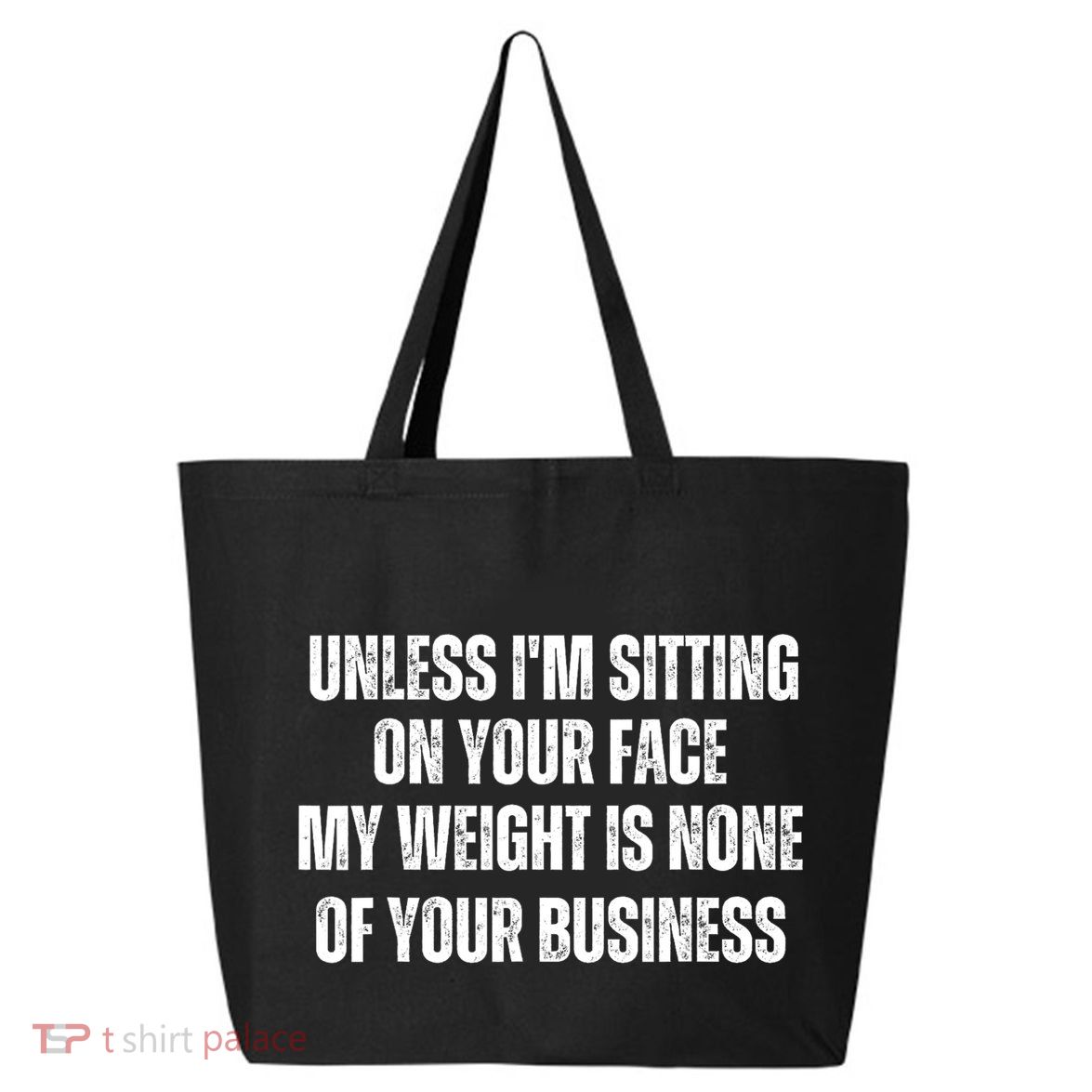 Unless IM Sitting On Your Face My Weight Is None Business 25L Jumbo Tote