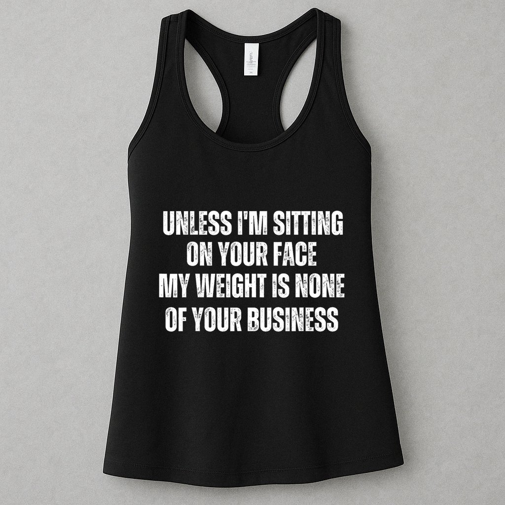 Unless IM Sitting On Your Face My Weight Is None Business Womens Tank Top