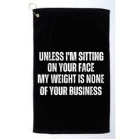 Unless IM Sitting On Your Face My Weight Is None Business Golf Towel