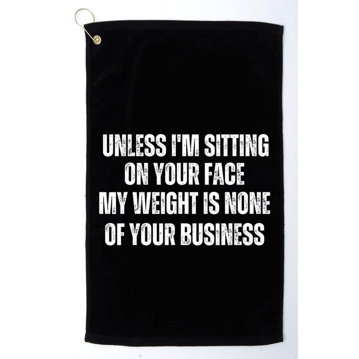 Unless IM Sitting On Your Face My Weight Is None Business Golf Towel