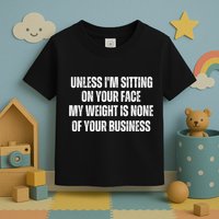 Unless IM Sitting On Your Face My Weight Is None Business Toddler T-Shirt