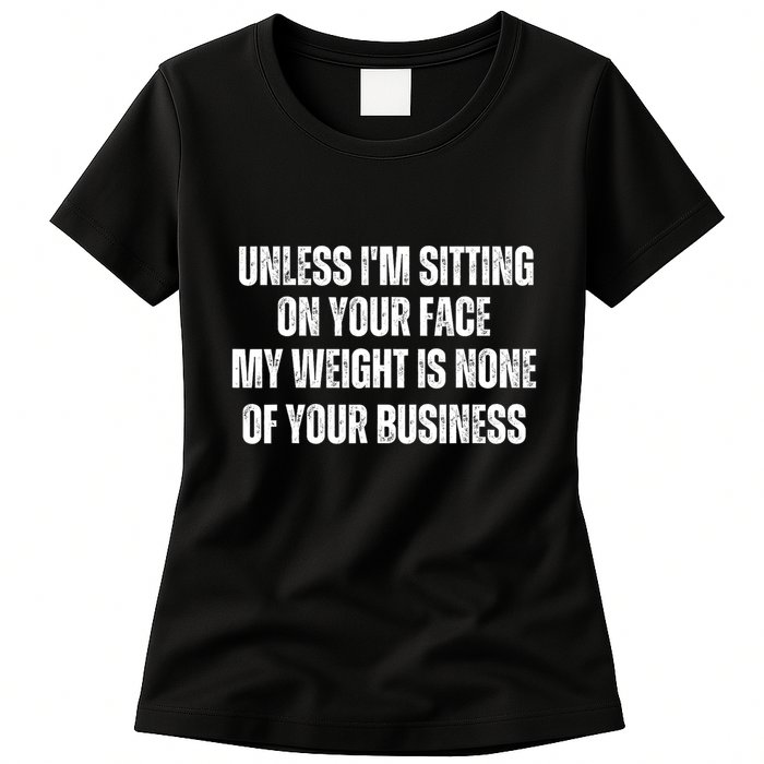 Unless IM Sitting On Your Face My Weight Is None Business Womens T-Shirt