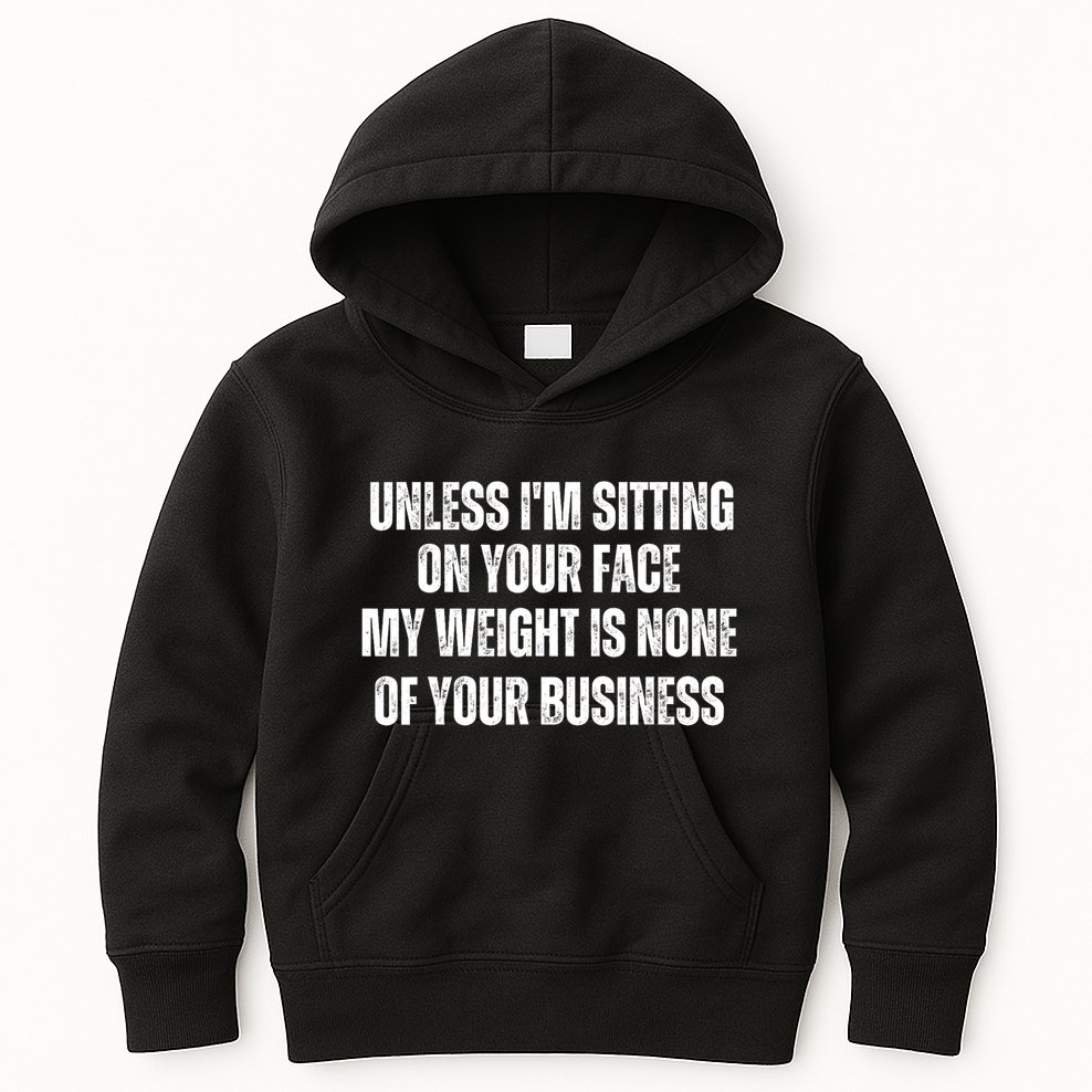 Unless IM Sitting On Your Face My Weight Is None Business Kids Hoodie