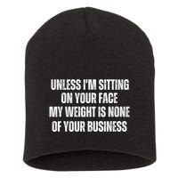 Unless IM Sitting On Your Face My Weight Is None Business Short Acrylic Beanie
