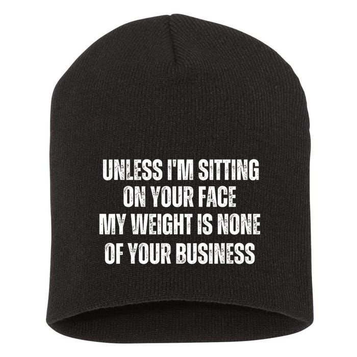 Unless IM Sitting On Your Face My Weight Is None Business Short Acrylic Beanie
