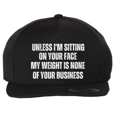 Unless IM Sitting On Your Face My Weight Is None Business Wool Snapback Cap