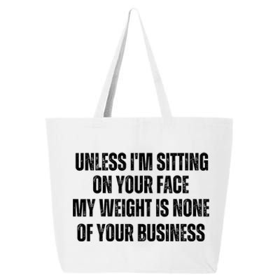 Unless IM Sitting On Your Face My Weight Is None Business 25L Jumbo Tote