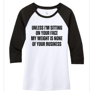 Unless IM Sitting On Your Face My Weight Is None Business Women's Tri-Blend 3/4-Sleeve Raglan Shirt