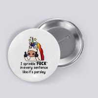 Unicorn I Sprinkle Fuck In Every Sentence Like It's Parsley Button