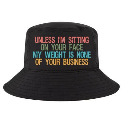 Unless IM Sitting On Your Face My Weight Is None Of Your Bu Cool Comfort Performance Bucket Hat