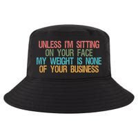 Unless IM Sitting On Your Face My Weight Is None Of Your Bu Cool Comfort Performance Bucket Hat