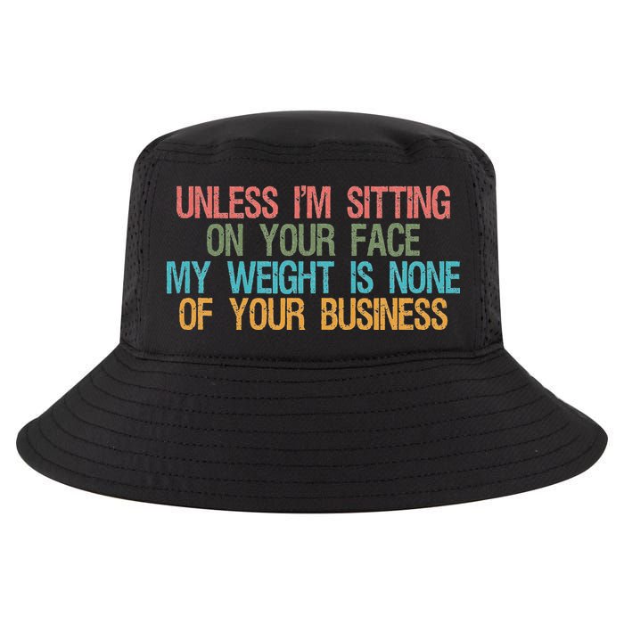 Unless IM Sitting On Your Face My Weight Is None Of Your Bu Cool Comfort Performance Bucket Hat