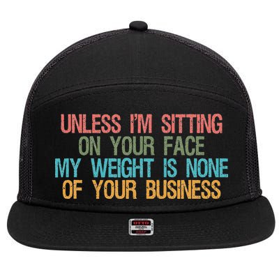 Unless IM Sitting On Your Face My Weight Is None Of Your Bu 7 Panel Mesh Trucker Snapback Hat