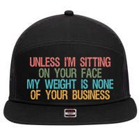 Unless IM Sitting On Your Face My Weight Is None Of Your Bu 7 Panel Mesh Trucker Snapback Hat