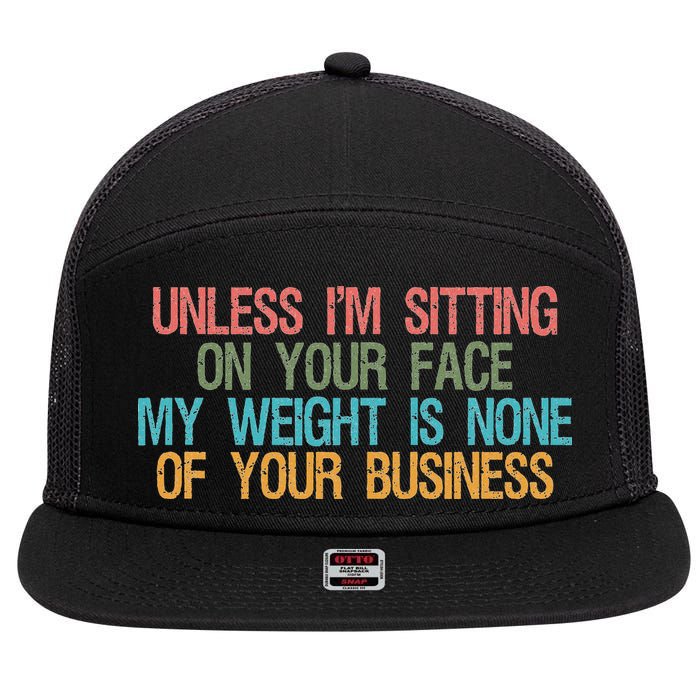 Unless IM Sitting On Your Face My Weight Is None Of Your Bu 7 Panel Mesh Trucker Snapback Hat