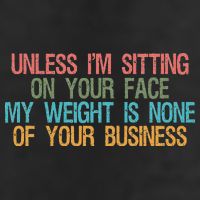 Unless IM Sitting On Your Face My Weight Is None Of Your Bu 7 Panel Mesh Trucker Snapback Hat