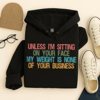 Unless IM Sitting On Your Face My Weight Is None Of Your Bu Hoodie