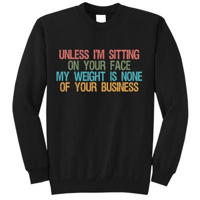 Unless IM Sitting On Your Face My Weight Is None Of Your Bu Sweatshirt