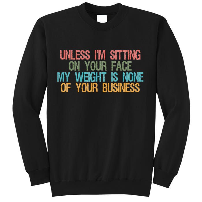 Unless IM Sitting On Your Face My Weight Is None Of Your Bu Sweatshirt