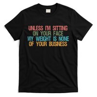 Unless IM Sitting On Your Face My Weight Is None Of Your Bu T-Shirt