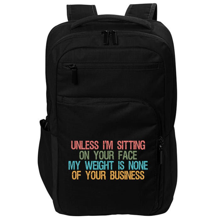 Unless IM Sitting On Your Face My Weight Is None Of Your Bu Impact Tech Backpack