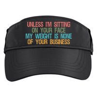 Unless IM Sitting On Your Face My Weight Is None Of Your Bu Adult Drive Performance Visor