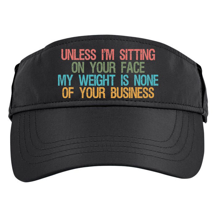 Unless IM Sitting On Your Face My Weight Is None Of Your Bu Adult Drive Performance Visor