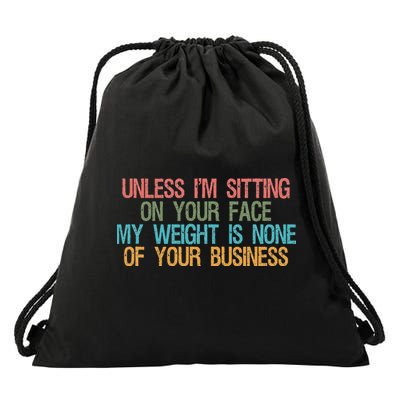 Unless IM Sitting On Your Face My Weight Is None Of Your Bu Drawstring Bag