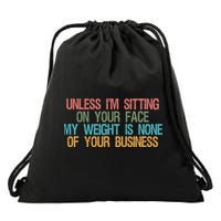 Unless IM Sitting On Your Face My Weight Is None Of Your Bu Drawstring Bag