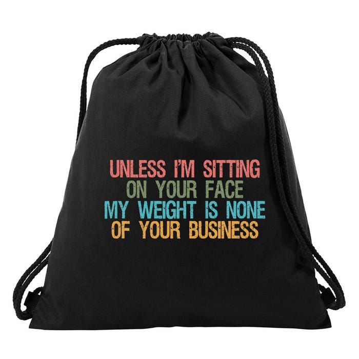 Unless IM Sitting On Your Face My Weight Is None Of Your Bu Drawstring Bag