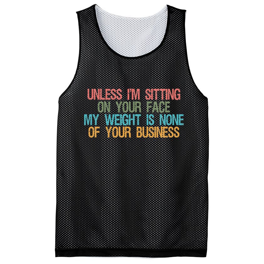 Unless IM Sitting On Your Face My Weight Is None Of Your Bu Mesh Reversible Basketball Jersey Tank
