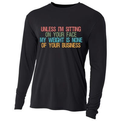 Unless IM Sitting On Your Face My Weight Is None Of Your Bu Cooling Performance Long Sleeve Crew