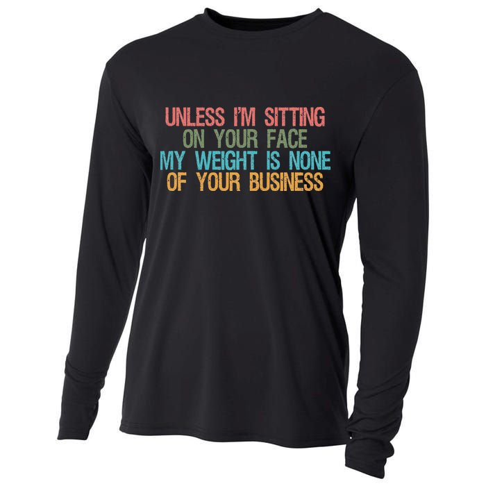 Unless IM Sitting On Your Face My Weight Is None Of Your Bu Cooling Performance Long Sleeve Crew