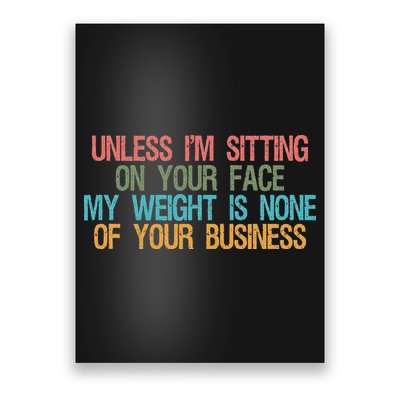 Unless IM Sitting On Your Face My Weight Is None Of Your Bu Poster