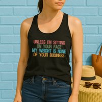 Unless IM Sitting On Your Face My Weight Is None Of Your Bu Womens Tank Top