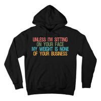 Unless IM Sitting On Your Face My Weight Is None Of Your Bu Tall Hoodie