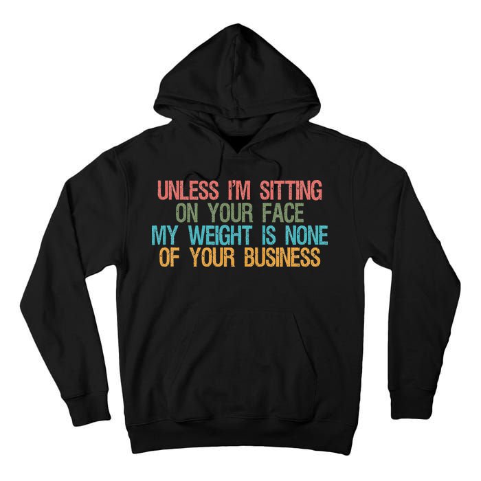 Unless IM Sitting On Your Face My Weight Is None Of Your Bu Tall Hoodie