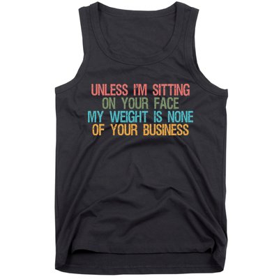 Unless IM Sitting On Your Face My Weight Is None Of Your Bu Tank Top
