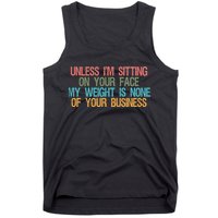 Unless IM Sitting On Your Face My Weight Is None Of Your Bu Tank Top