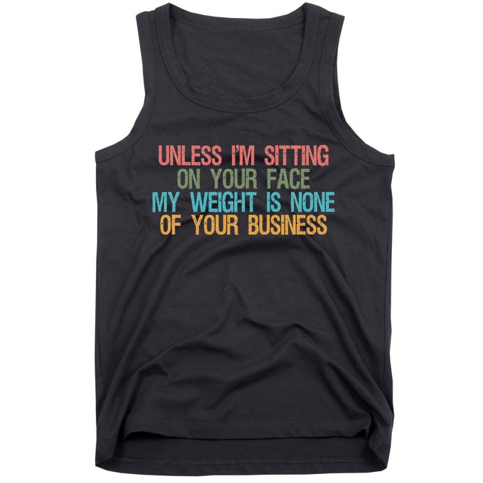 Unless IM Sitting On Your Face My Weight Is None Of Your Bu Tank Top