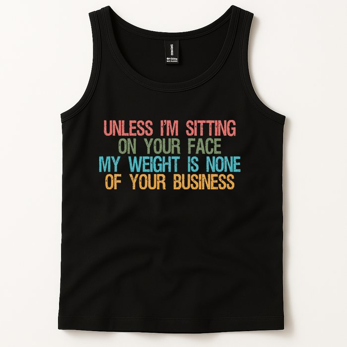 Unless IM Sitting On Your Face My Weight Is None Of Your Bu Tank Top