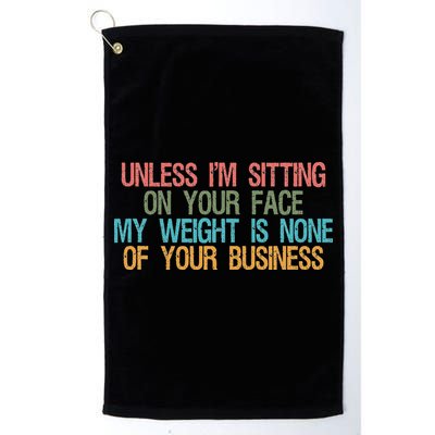 Unless IM Sitting On Your Face My Weight Is None Of Your Bu Golf Towel