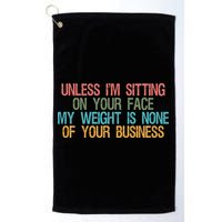 Unless IM Sitting On Your Face My Weight Is None Of Your Bu Golf Towel