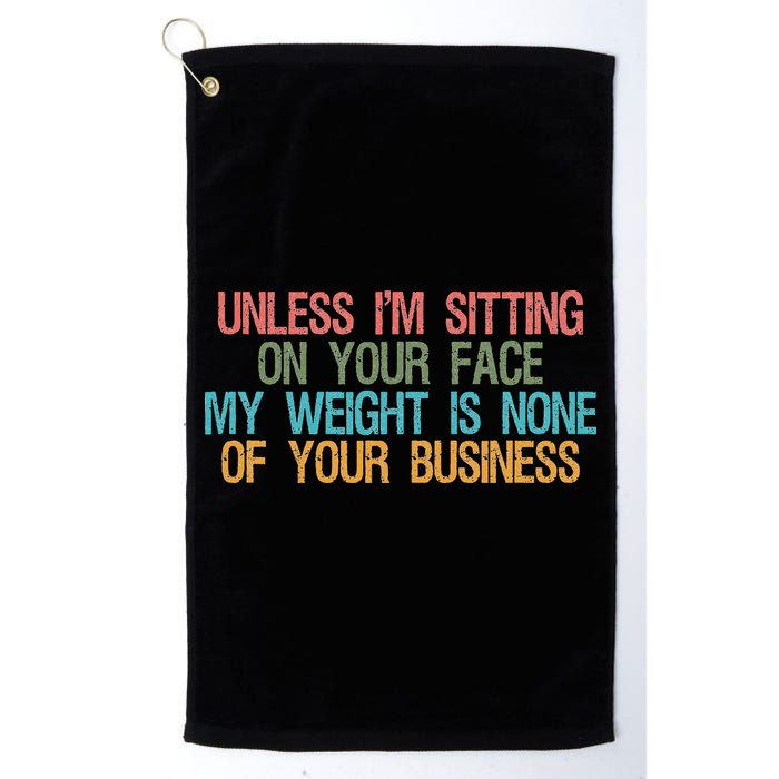 Unless IM Sitting On Your Face My Weight Is None Of Your Bu Golf Towel