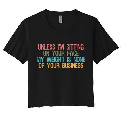 Unless IM Sitting On Your Face My Weight Is None Of Your Bu Women's Crop Top Tee