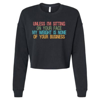 Unless IM Sitting On Your Face My Weight Is None Of Your Bu Cropped Pullover Crew