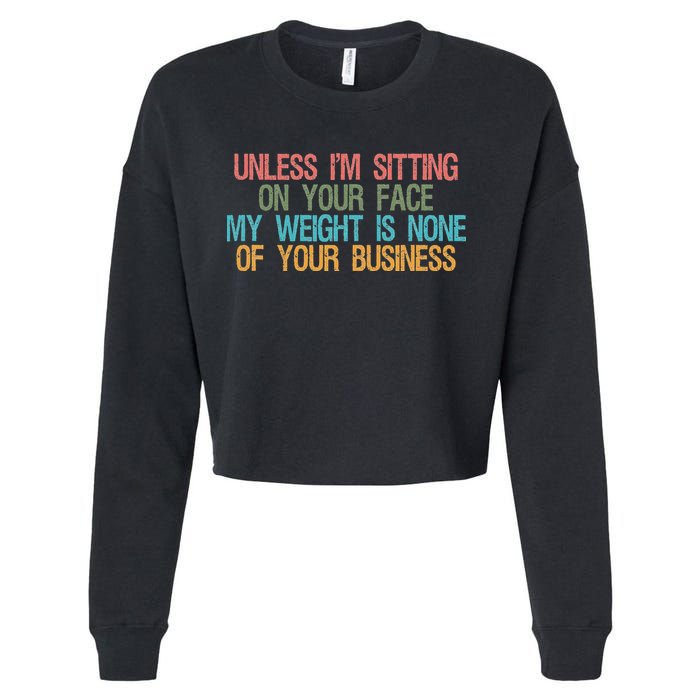 Unless IM Sitting On Your Face My Weight Is None Of Your Bu Cropped Pullover Crew