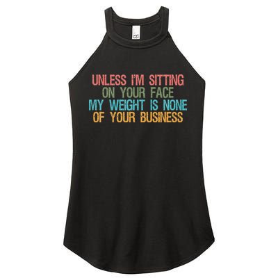 Unless IM Sitting On Your Face My Weight Is None Of Your Bu Women's Perfect Tri Rocker Tank