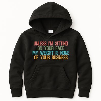 Unless IM Sitting On Your Face My Weight Is None Of Your Bu Kids Hoodie