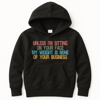 Unless IM Sitting On Your Face My Weight Is None Of Your Bu Kids Hoodie